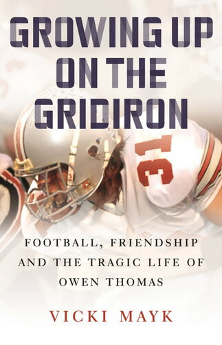 Growing Up On The Gridiron Football Friendship And The Tragic Life Of Owen Thomas Vicki Mayk