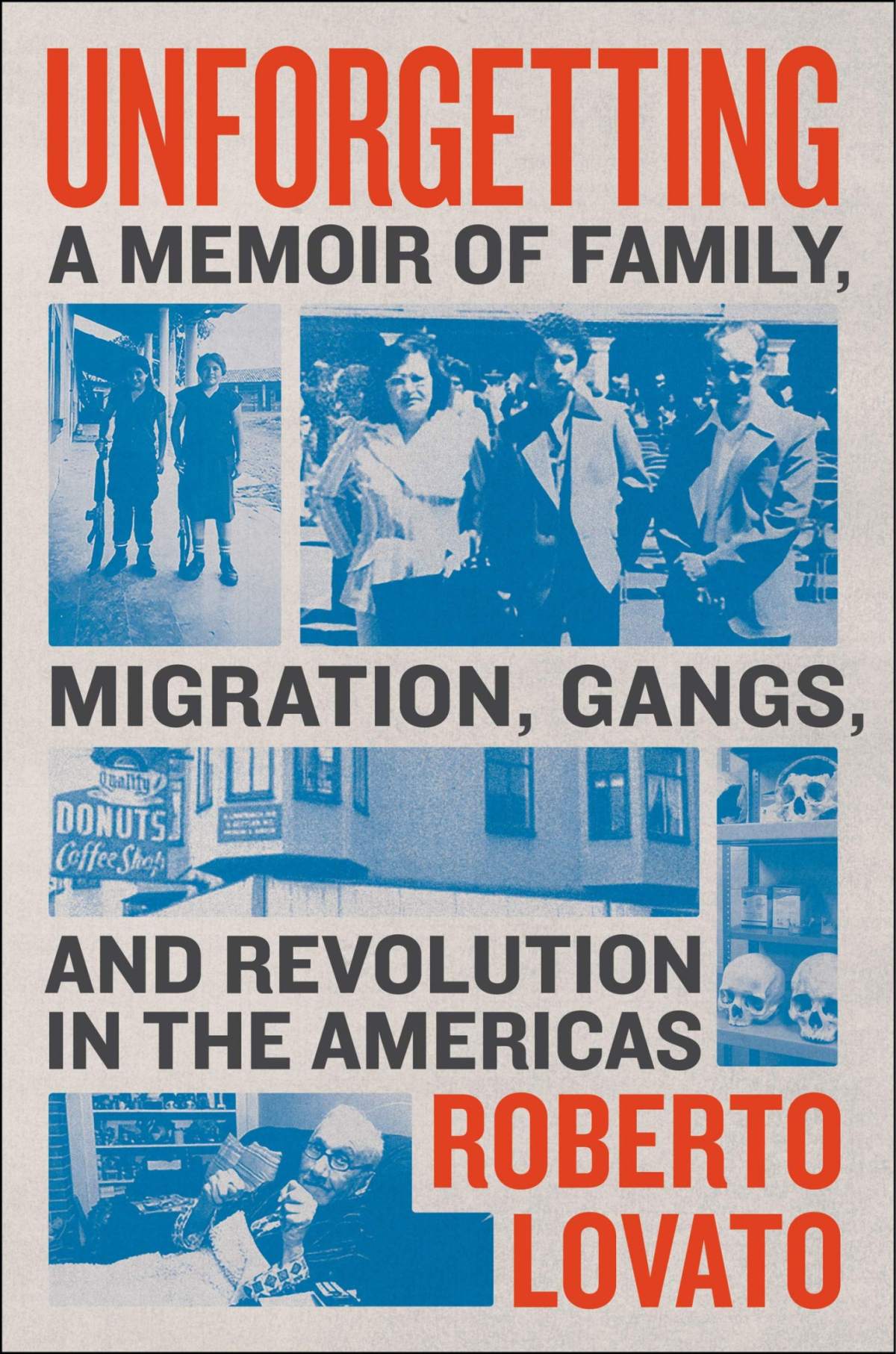 Unforgetting A Memoir Of Family Migration Gangs And Revolution In The Americas Roberto Lovato