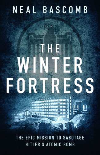 The Winter Fortress The Epic Mission To Sabotage Hitlers Atomic Bomb 1st Ed Bascomb