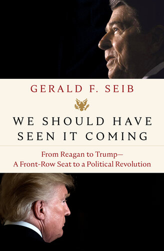 We Should Have Seen It Coming From Reagan To Trump A Frontrow Seat To A Political Revolution Gerald F Seib