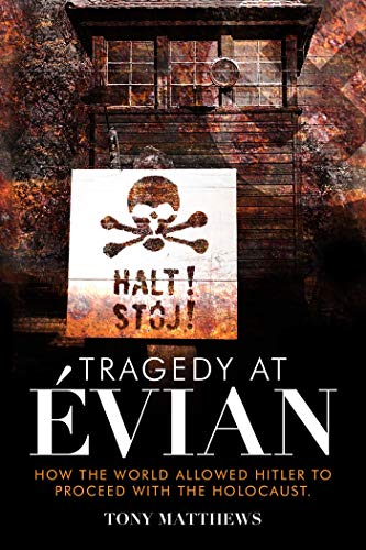 Tragedy At Vian How The World Allowed Hitler To Proceed With The Holocaust Tony Matthews