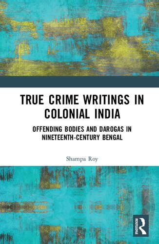 True Crime Writings In Colonial India Offending Bodies And Darogas In Nineteenthcentury Bengal Shampa Roy