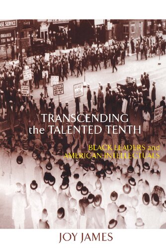 Transcending The Talented Tenth Black Leaders And American Intellectuals Joy James Lewis R Gordon Foreword