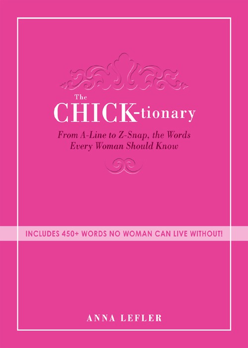 The Chicktionary From Aline To Zsnap The Words Every Woman Should Know Anna Lefler