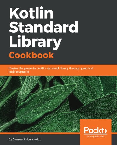 Kotlin Standard Library Cookbook Master The Powerful Kotlin Standard Library Through Practical Code Examples Samuel Urbanowicz