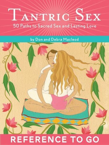 Tantric Sex 50 Paths To Sacred Sex And Lasting Love Don Macleod Debra Macleod