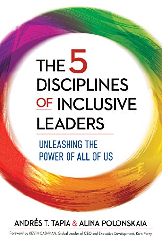 The 5 Disciplines Of Inclusive Leaders Unleashing The Power Of All Of Us Andrs Tapia