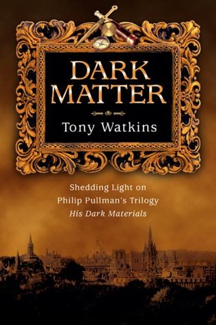 Dark Matter Shedding Light On Philip Pullmans Trilogy His Dark Materials Tony Watkins