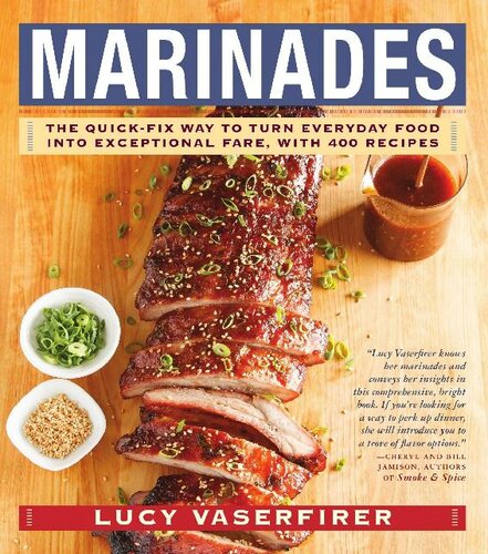 Marinades The Quickfix Way To Turn Everyday Food Into Exceptional Fare With 400 Recipes Lucy Vaserfirer