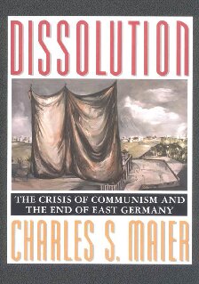 Dissolution The Crisis Of Communism And The End Of East Germany Charles S Maier