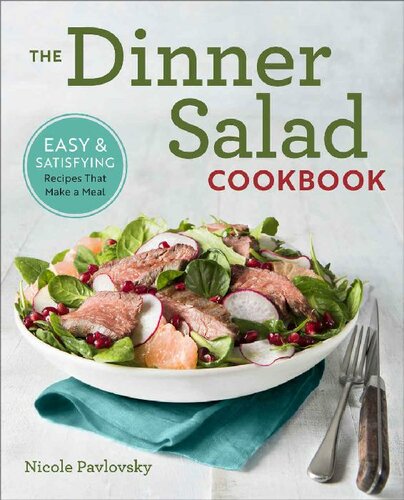 The Dinner Salad Cookbook Easy Satisfying Recipes That Make A Meal Nicole Pavlovsky
