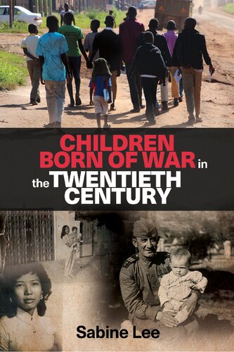 Children Born Of War In The Twentieth Century 1st Edition Sabine Lee