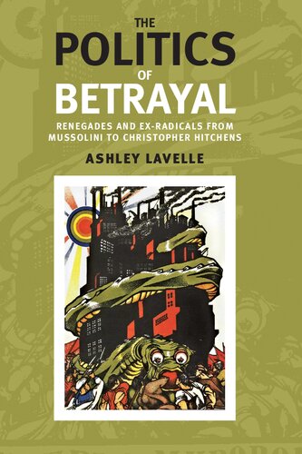 The Politics Of Betrayal Renegades And Exradicals From Mussolini To Christopher Hitchens 1st Edition Ashley Lavelle