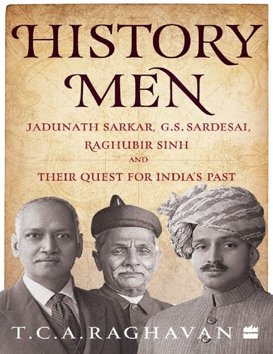 History Men Jadunath Sarkar Gs Sardesai Raghubir Sinh And Their Quest For Indias Past T C A Raghavan