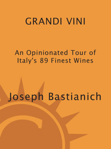 Grandi Vini An Opinionated Tour Of Italys 89 Finest Wines Bastianich