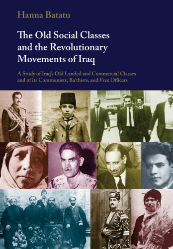 The Old Social Classes And The Revolutionary Movements Of Iraq A Study Of Iraqs Old Landed And Commercial Classes And Of Its Communists Bathists And Free Officers 3rd Ed Batatu