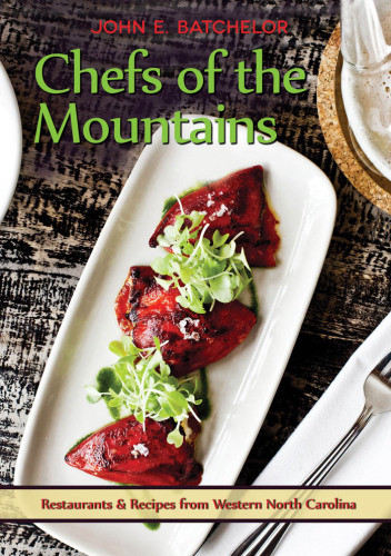 Chefs Of The Mountains Restaurants And Recipes From Western North Carolina John E Batchelor
