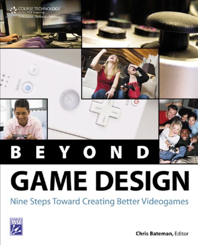 Beyond Game Design Nine Steps Towards Creating Better Videogames 1st Edition Chris Bateman
