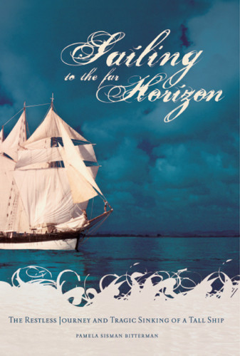 Sailing To The Far Horizon The Restless Journey And Tragic Sinking Of A Tall Ship Bitterman
