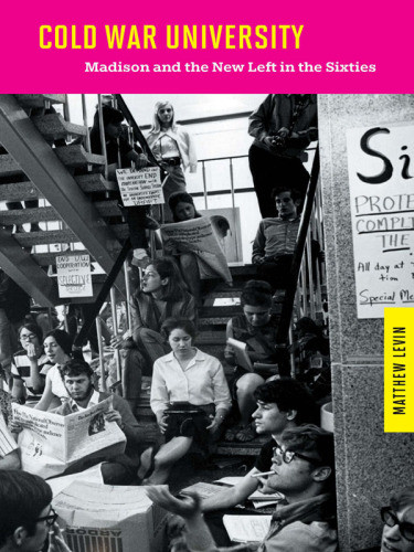 Cold War University Madison And The New Left In The Sixties University Of Wisconsinuniversity Of Wisconsinmadisonlevin