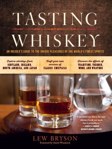 Tasting Whiskey An Insiders Guide To The Unique Pleasures Of The Worlds Finest Spirits 2nd Edition Lew Bryson