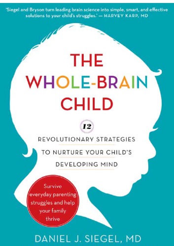 The Wholebrain Child 12 Revolutionary Strategies To Nurture Your Childs Developing Mind Daniel J Siegel