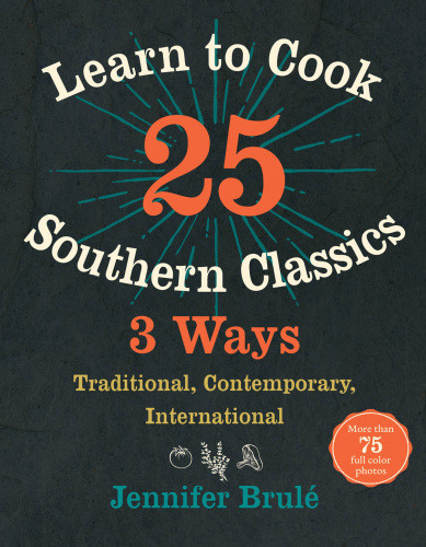 Learn To Cook 25 Southern Classics 3 Ways Traditional Contemporary International Brul