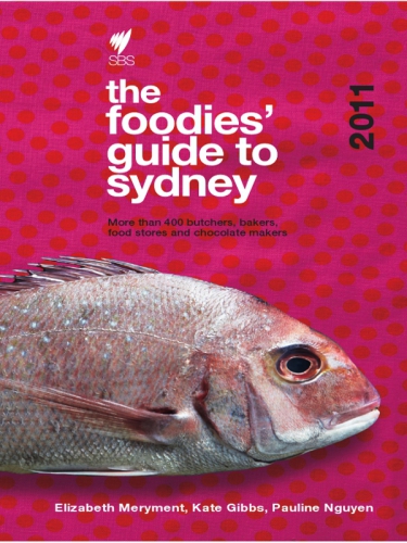The Foodies Guide To Sydney 2011 More Than 400 Butchers Bakers Food Stores And Chocolate Makers Brummel
