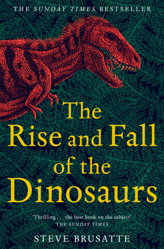The Rise And Fall Of The Dinosaurs Steve Brusatte