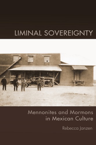 Liminal Sovereignty Mennonites And Mormons In Mexican Culture Janzen