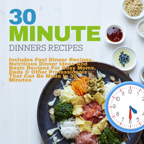 30 Minute Dinners Recipes Includes Fast Dinner Recipes Nutritious Dinner Ideas And Basic Recipes For Busy Moms Dads Other Professionals That Can Be Made In 30 Minutes Parcey Publish