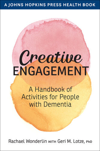 Creative Engagement A Handbook Of Activities For People With Dementia Rachael Wonderlin