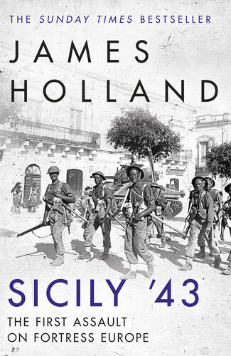 Sicily 43 The First Assault On Fortress Europe James Holland