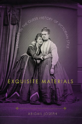Exquisite Materials Episodes In The Queer History Of Victorian Style Abigail Joseph