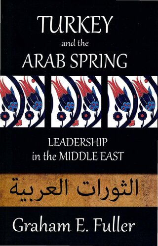 Turkey And The Arab Spring Leadership In The Middle East Graham E Fuller
