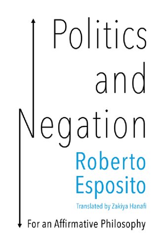 Politics And Negation For An Affirmative Philosophy Roberto Esposito