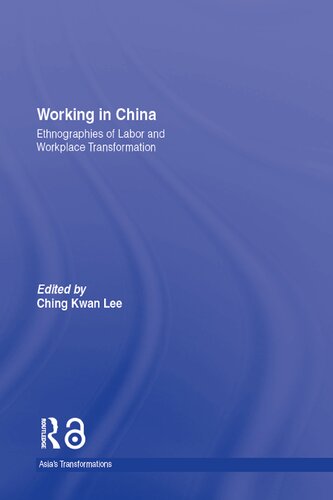 Working In China Ethnographies Of Labor And Workplace Transformation Ching Kwan Lee