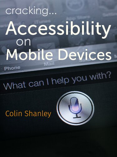 Accessibility On Mobile Devices The Definitive Field Guide To Accessibility And Digital Inclusion For Business Managers And Project Teams Colin Shanley