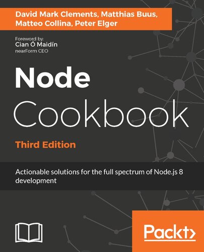 Node Cookbook Actionable Solutions For The Full Spectrum Of Nodejs 8 Development David Mark Clements Mathias Buus Matteo Collina Peter Elger