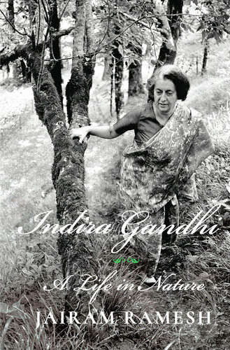 Indira Gandhi A Life In Nature Jairam Ramesh
