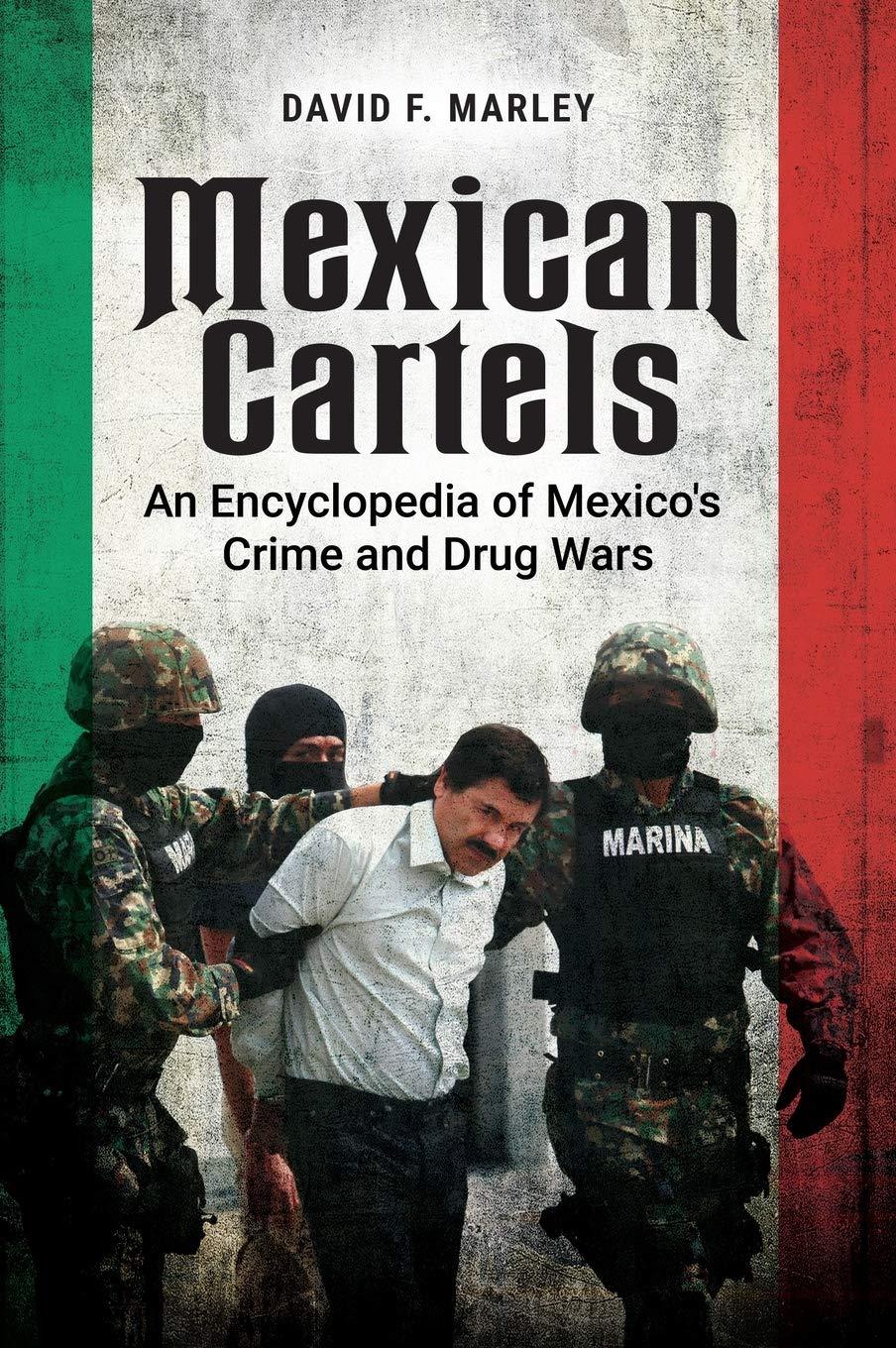 Mexican Cartels An Encyclopedia Of Mexicos Crime And Drug Wars David F Marley