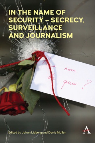 In The Name Of Security Secrecy Surveillance And Journalism 1st Edition Johan Lidberg
