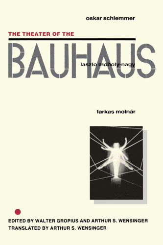 The Theater Of The Bauhaus Walter Gropius Arthur S Wensinger