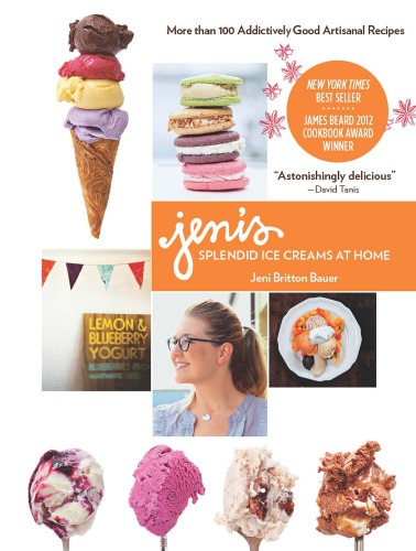 Jenis Splendid Ice Creams At Home More Than 100 Addictively Good Artisanal Recipes Jeni Britton Bauer
