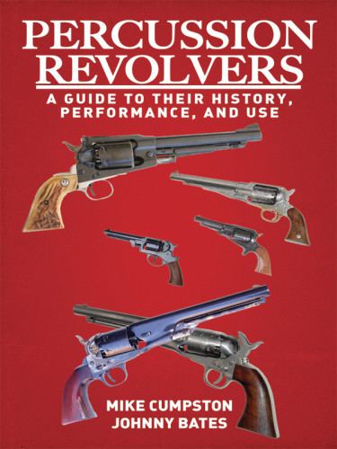 Percussion Revolvers A Guide To Their History Performance And Use Bates