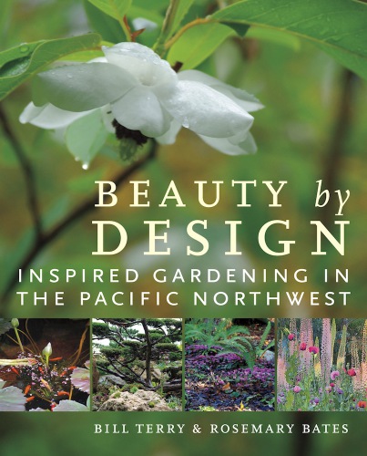 Beauty By Design Inspired Gardening In The Pacific Northwest Bill Terry