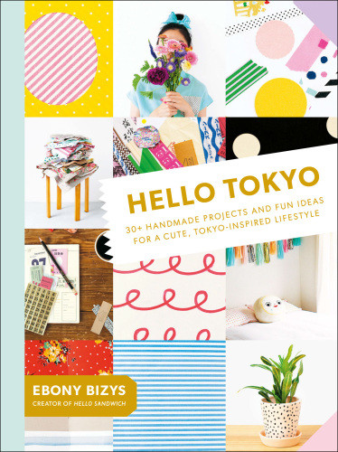 Hello Tokyo 30 Handmade Projects And Fun Ideas For A Cute Tokyoinspired Lifestyle Ebony Bizys