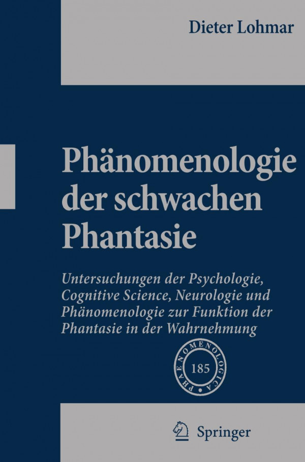 Phnomenologie Der Schwachen Phantasie Untersuchungen Der Psychologie Cognitive Science Neurologie Und Phnomenologie Zur Funktion Der Phantasie In Der Wahrnehmung 1st Edition Dieter Lohmar Auth