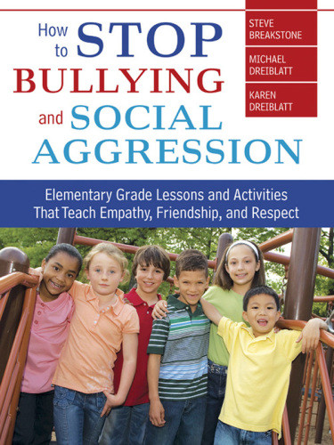 How To Stop Bullying And Social Aggression Elementary Grade Lessons And Activities That Teach Empathy Friendship And Respect Steve Breakstone