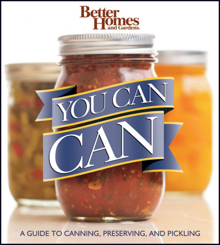 Better Homes Gardens You Can Can A Guide To Canning Preserving Pickling Better Homes Gardens